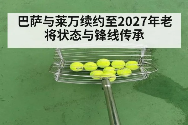 巴萨与莱万续约至2027年老将状态与锋线传承