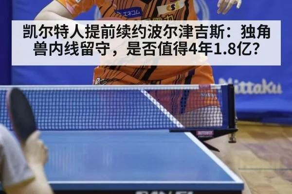 凯尔特人提前续约波尔津吉斯：独角兽内线留守，是否值得4年1.8亿？