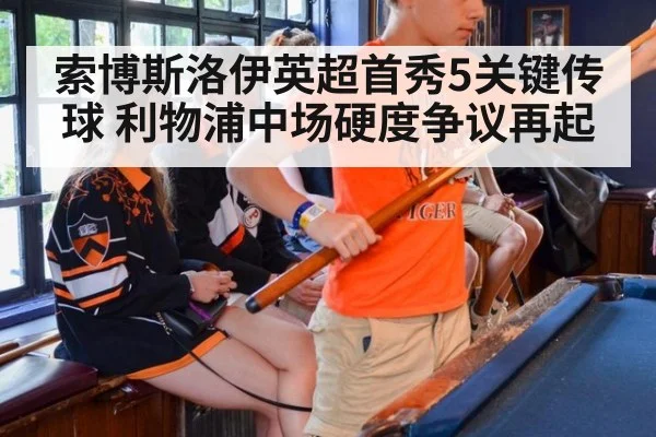 索博斯洛伊英超首秀5关键传球 利物浦中场硬度争议再起
