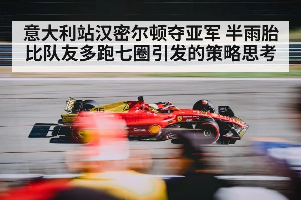 意大利站汉密尔顿夺亚军 半雨胎比队友多跑七圈引发的策略思考